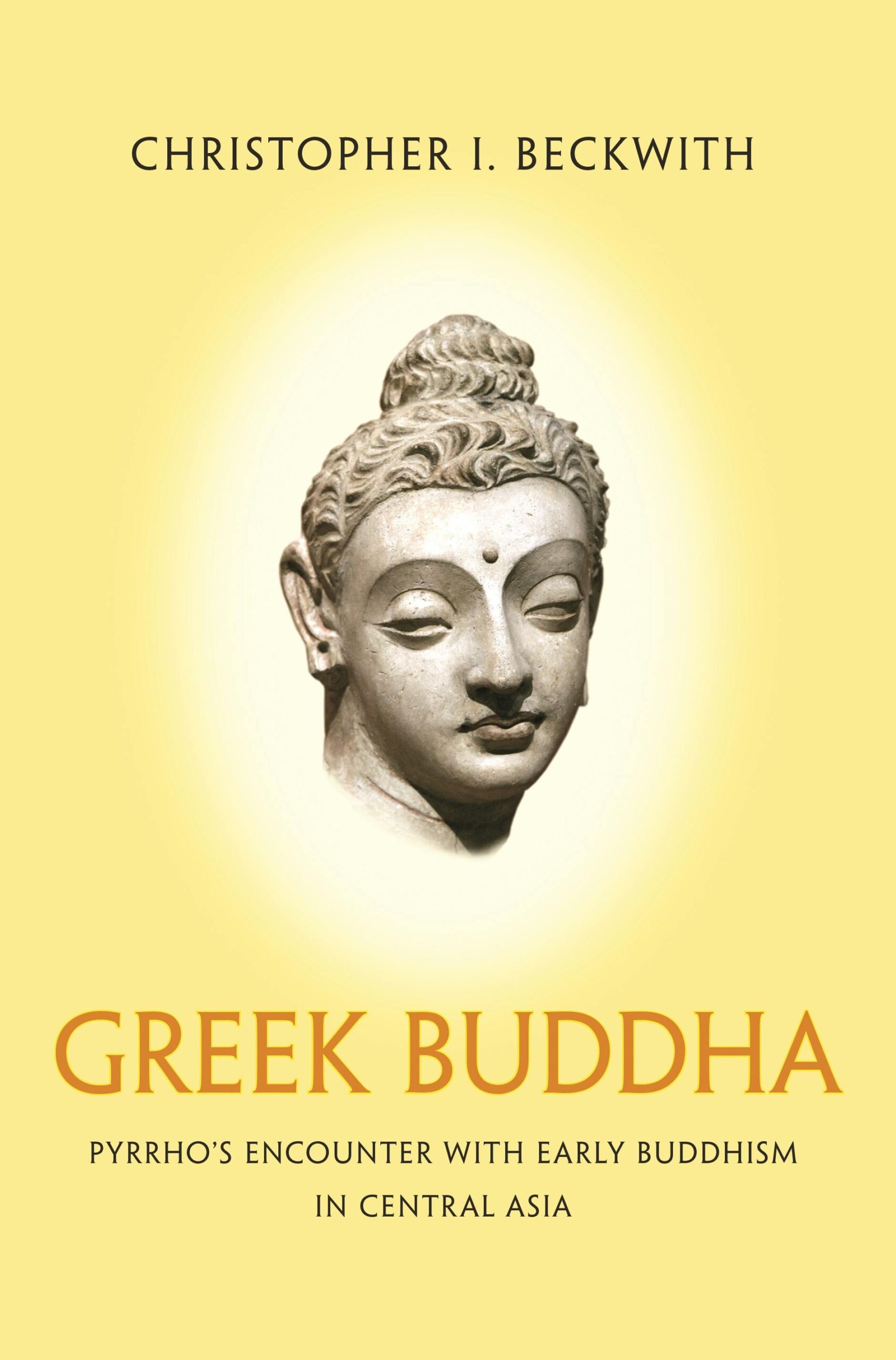 Greek Buddha - Pyrrho's Encounter with Early Buddhism in Central Asia — Christopher I. Beckwith